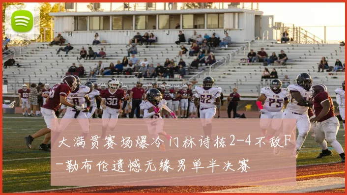 大满贯赛场爆冷门林诗栋2-4不敌F-勒布伦遗憾无缘男单半决赛