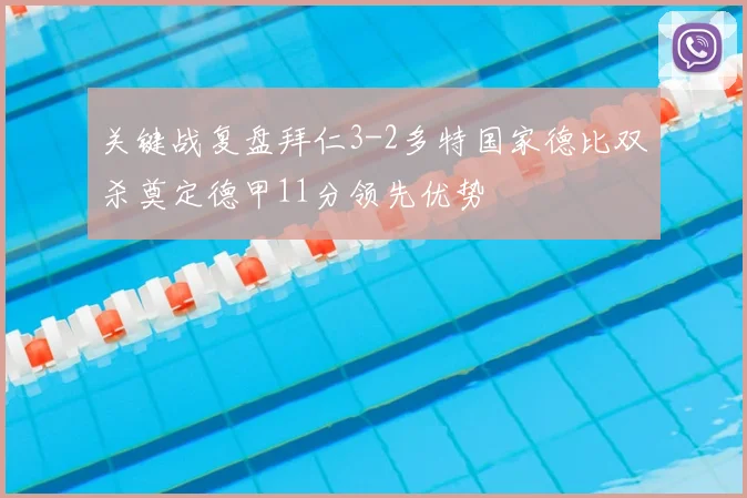 关键战复盘拜仁3-2多特国家德比双杀奠定德甲11分领先优势